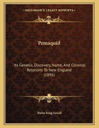 Cover image for Pemaquid: Its Genesis, Discovery, Name, and Colonial Relations to New England (1896)