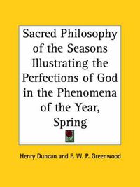 Cover image for Sacred Philosophy of the Seasons Illustrating the Perfections of God in the Phenomena of the Year (Spring) (1839)