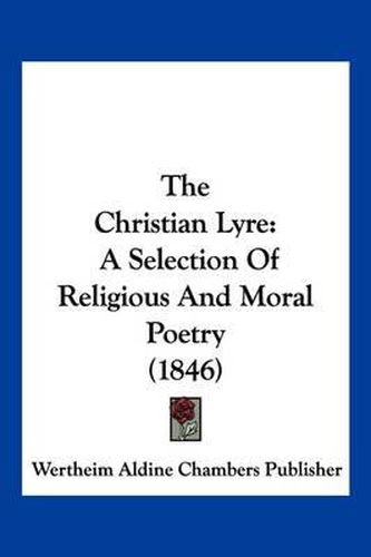 Cover image for The Christian Lyre: A Selection of Religious and Moral Poetry (1846)