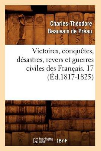 Victoires, Conquetes, Desastres, Revers Et Guerres Civiles Des Francais. 17 (Ed.1817-1825)