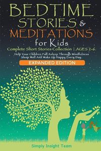 Cover image for Bedtime Stories & Meditations for Kids. 2-in-1. Complete Short Stories Collection Ages 2-6. Help Your Children Fall Asleep Through Mindfulness. Sleep Well and Wake Up Happy Every Day.