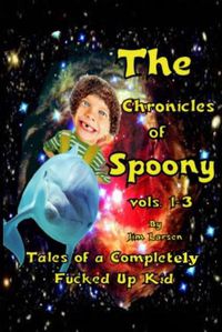 Cover image for The Chronicles of Spoony vols. 1-3: Tales of a Completely Fucked Up Kid