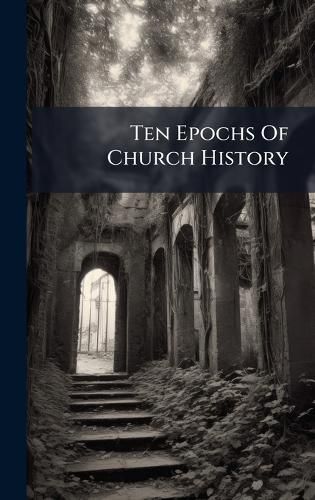 Cover image for Ten Epochs Of Church History