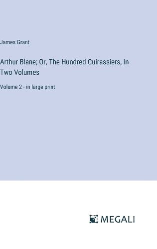 Cover image for Arthur Blane; Or, The Hundred Cuirassiers, In Two Volumes