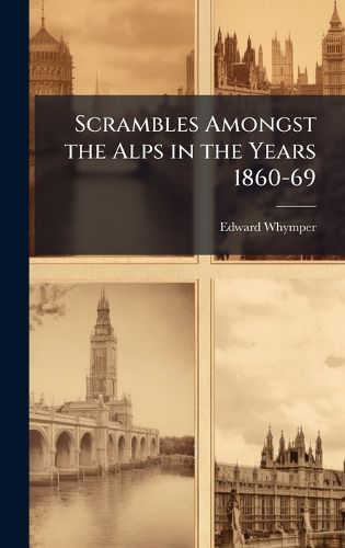 Cover image for Scrambles Amongst the Alps in the Years 1860-69