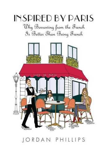 Cover image for Inspired by Paris: Why Borrowing from the French Is Better Than Being French