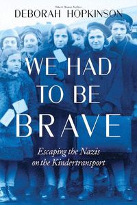 Cover image for We Had to Be Brave: Escaping the Nazis on the Kindertransport