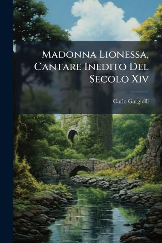 Cover image for Madonna Lionessa, Cantare Inedito del Secolo XIV: Aggiuntavi Una Novella del Pecorone