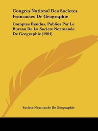 Cover image for Congres National Des Societes Francaises de Geographie: Comptes Rendus, Publies Par Le Bureau de La Societe Normande de Geographie (1904)