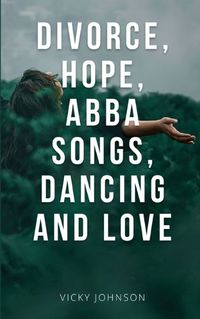 Cover image for Divorce, Hope, Abba songs, dancing and love