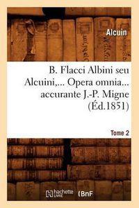 Cover image for B. Flacci Albini Seu Alcuini. Opera Omnia, Accurante J.-P. Migne. Tome 2 (Ed.1851)