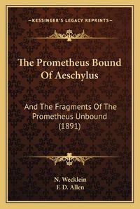 Cover image for The Prometheus Bound of Aeschylus: And the Fragments of the Prometheus Unbound (1891)