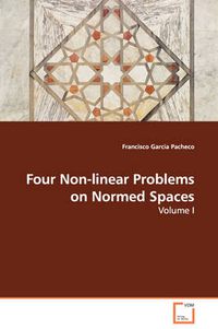 Cover image for Four Non-linear Problems on Normed Spaces - Volume I