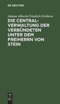 Cover image for Die Centralverwaltung Der Verbundeten Unter Dem Freiherrn Von Stein