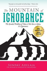 Cover image for The Mountain of Ignorance: The Greatest Problem of Man Is Not Sin or Satan, It Is Ignorance