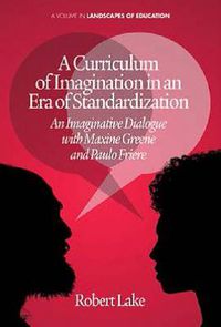 Cover image for A Curriculum of Imagination in an Era of Standardization: An Imaginative Dialogue with Maxine Greene and Paulo Freire