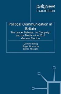 Cover image for Political Communication in Britain: The Leader's Debates, the Campaign and the Media in the 2010 General Election