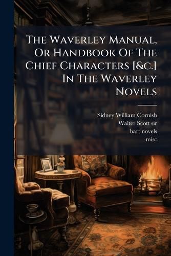 Cover image for The Waverley Manual, Or Handbook Of The Chief Characters [&c.] In The Waverley Novels...