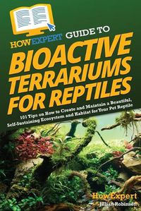 Cover image for HowExpert Guide to Bioactive Terrariums for Reptiles