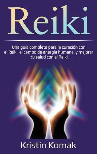 Cover image for Reiki: Una guia completa para la curacion con el Reiki, el campo de energia humana, y mejorar tu salud con el Reiki