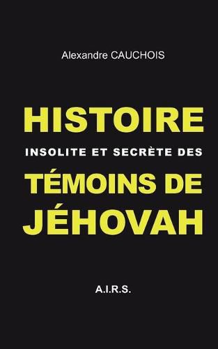 Histoire insolite et secrete des Temoins de Jehovah