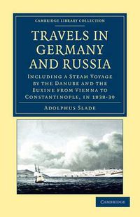 Cover image for Travels in Germany and Russia: Including a Steam Voyage by the Danube and the Euxine from Vienna to Constantinople, in 1838-39