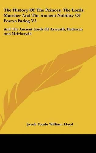 Cover image for The History of the Princes, the Lords Marcher and the Ancient Nobility of Powys Fadog V5: And the Ancient Lords of Arwystli, Dedewen and Meirionydd