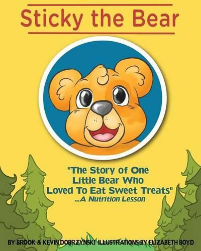 Sticky The Bear: The Story Of One Little Bear Who Loved To Eat Sweet Treats...A Nutrition Lesson