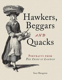 Cover image for Hawkers, Beggars and Quacks: Portraits from The Cries of London