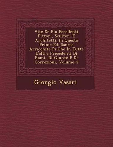 Cover image for Vite de Piu Eccellenti Pittori, Scultori E Architetti: In Questa Prime Ed. Sanese Arricchite Pi Che in Tutte L'Altre Precedenti Di Rami, Di Giunte E Di Correzioni, Volume 4
