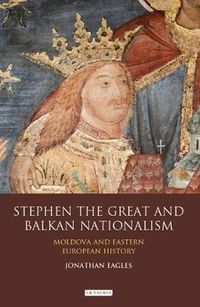 Cover image for Stephen the Great and Balkan Nationalism: Moldova and Eastern European History