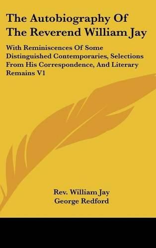 Cover image for The Autobiography Of The Reverend William Jay: With Reminiscences Of Some Distinguished Contemporaries, Selections From His Correspondence, And Literary Remains V1