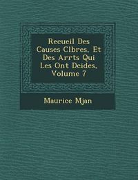 Cover image for Recueil Des Causes C L Bres, Et Des Arr Ts Qui Les Ont D Cid Es, Volume 7