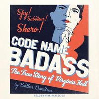 Cover image for Code Name Badass: The True Story of Virginia Hall