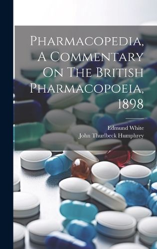 Cover image for Pharmacopedia, A Commentary On The British Pharmacopoeia, 1898