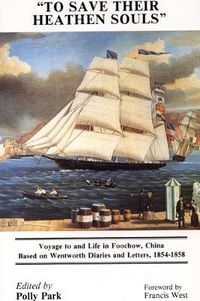 Cover image for To Save Their Heathen Souls: Voyage to and Life in Foochow, China, Based on the Wentworth Diaries and Letters, 1854-1858