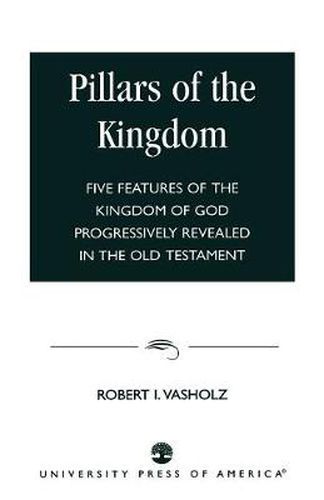 Cover image for Pillars of the Kingdom: Five Features of the Kingdom of God Progressively Revealed in the Old Testament