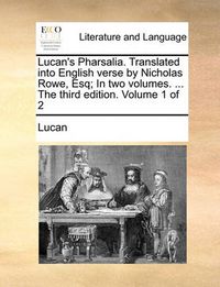 Cover image for Lucan's Pharsalia. Translated Into English Verse by Nicholas Rowe, Esq; In Two Volumes. ... the Third Edition. Volume 1 of 2