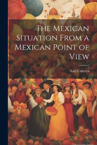 Cover image for The Mexican Situation From a Mexican Point of View