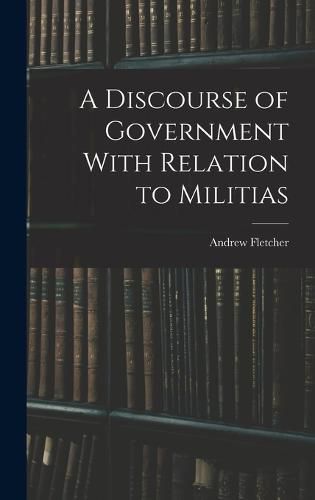 A Discourse of Government With Relation to Militias