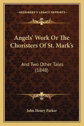 Angels' Work or the Choristers of St. Mark's: And Two Other Tales (1848)