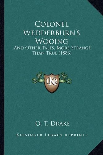 Cover image for Colonel Wedderburn's Wooing: And Other Tales, More Strange Than True (1883)