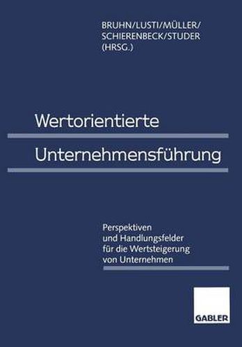 Wertorientierte Unternehmensfuhrung: Perspektiven Und Handlungsfelder Fur Die Wertsteigerung Von Unternehmen