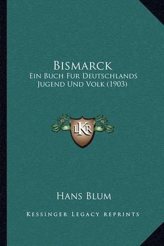 Bismarck: Ein Buch Fur Deutschlands Jugend Und Volk (1903)