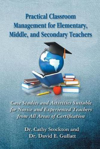 Cover image for Practical Classroom Management for Elementary, Middle, and Secondary Teachers: Case Studies and Activities Suitable for Novice and Experienced Teachers from All Areas of Certification