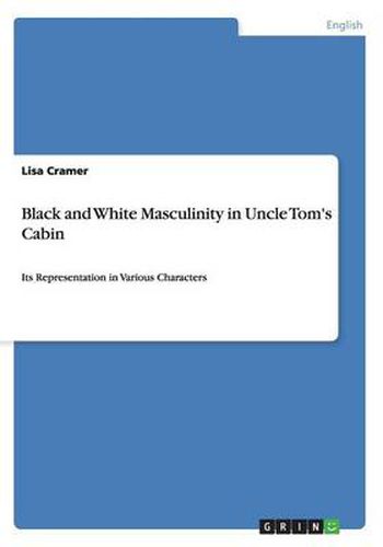 Cover image for Black and White Masculinity in Uncle Tom's Cabin: Its Representation in Various Characters