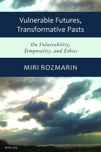 Cover image for Vulnerable Futures, Transformative Pasts: On Vulnerability, Temporality, and Ethics