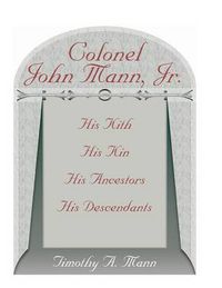 Cover image for Colonel John Mann, Jr., His Kith, His Kin, His Ancestors, His Descendants, Revised Edition