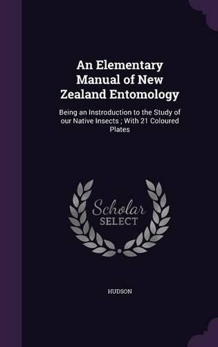 Cover image for An Elementary Manual of New Zealand Entomology: Being an Instroduction to the Study of Our Native Insects; With 21 Coloured Plates