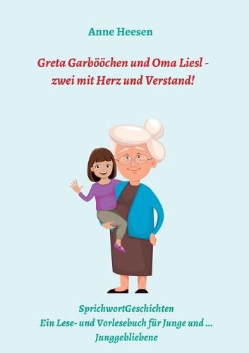 Cover image for Greta Garboeoechen und Oma Liesl - zwei mit Herz und Verstand!: SprichwortGeschichten Ein Lese- und Vorlesebuch fur Junge und ... Junggebliebene